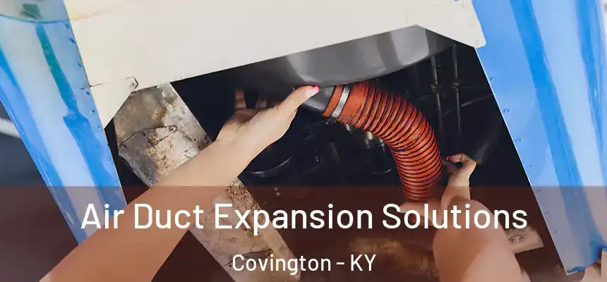 Air Duct Expansion Solutions Covington - KY