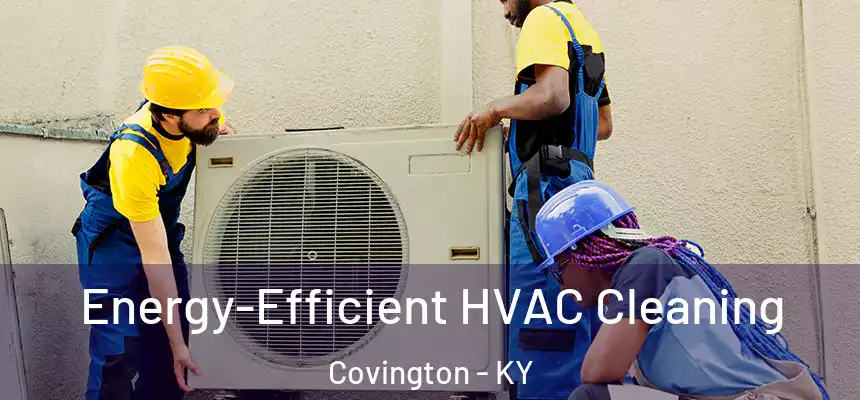 Energy-Efficient HVAC Cleaning Covington - KY