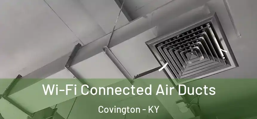  Wi-Fi Connected Air Ducts Covington - KY